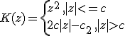 
K(z)= 
\left{
z^2 \,, |z|<=c\\
2c|z|-c_2 \,, |z|>c 
\right.
